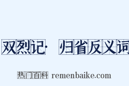 双烈记·归省反义词是什么意思的图片